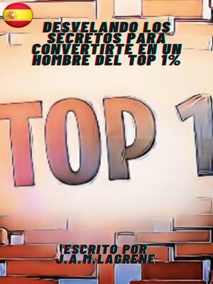 cover image of Desvelando los Secretos para Convertirte en un Hombre del Top 1%.